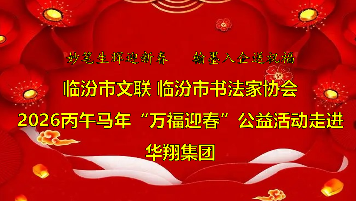 翰墨飄香送福至 華翔喜迎文化春   —臨汾市文聯(lián)、市書協(xié)“迎馬年·送萬福”公益活動走進(jìn)華翔集團(tuán)